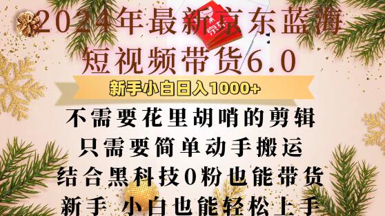 最新京东蓝海短视频带货6.0.不需要花里胡哨的剪辑只需要简单动手搬运结合黑科技0粉也能带货【揭秘】-凌秋网创