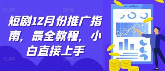 短剧12月份推广指南，最全教程，小白直接上手-凌秋网创