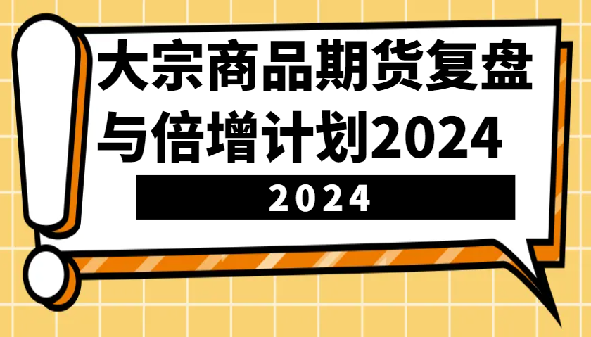 大宗商品期货，复盘与倍增计划2024（10节课）-凌秋网创