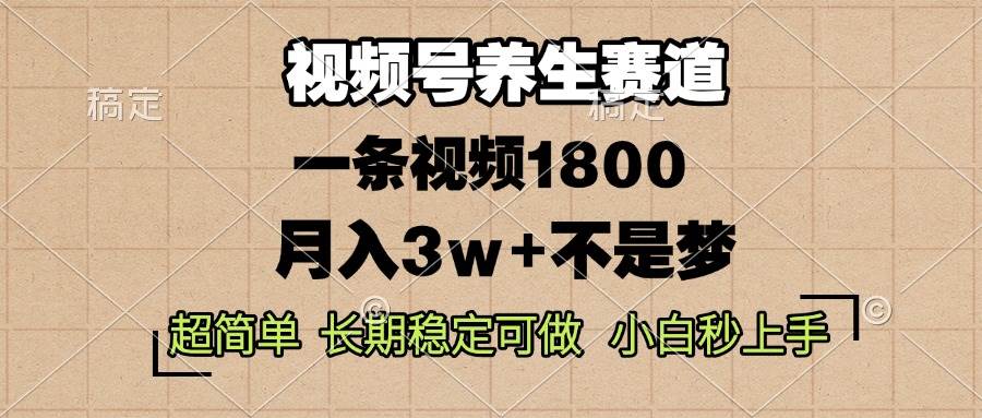 （13564期）视频号养生赛道，一条视频1800，超简单，长期稳定可做，月入3w+不是梦-凌秋网创