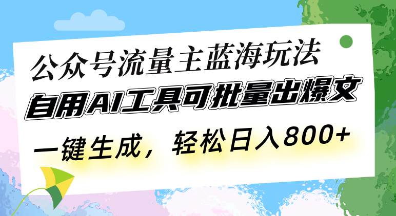 （13570期）公众号流量主蓝海玩法 自用AI工具可批量出爆文，一键生成，轻松日入800-凌秋网创