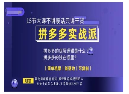 朋哥电商(拼多多实战派)，15节大课不讲废话只讲干货，简单粗暴 能落地 可复制-凌秋网创
