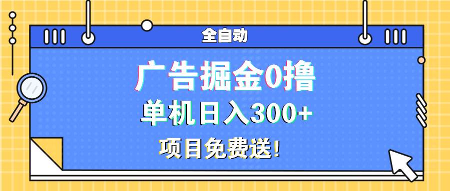 （13585期）广告掘金0撸项目免费送，单机日入300+-凌秋网创