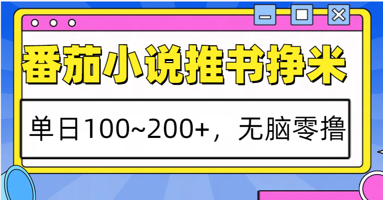 番茄小说推书赚米，单日100~200+，无脑零撸-凌秋网创