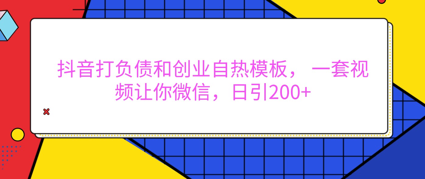 抖音打负债和创业自热模板， 一套视频让你微信，日引200+-凌秋网创