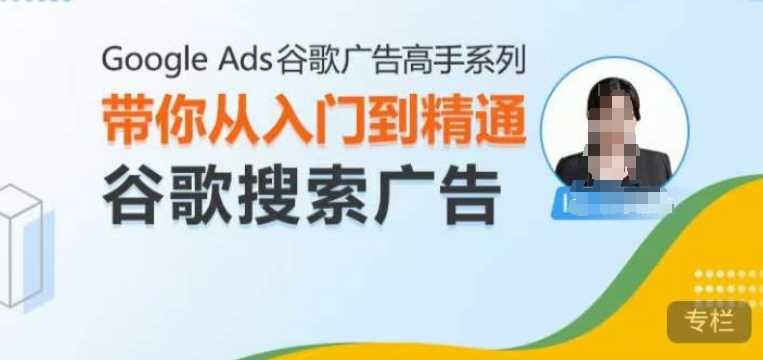 Google Ads谷歌广告高手 – 搜索广告，带你从入门到精通谷歌搜索广告-凌秋网创