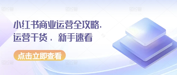 小红书商业运营全攻略，运营干货 ，新手速看-凌秋网创