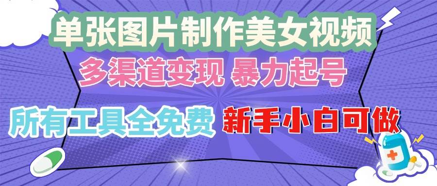 （13610期）单张图片作美女视频 ，多渠道变现 暴力起号，所有工具全免费 ，新手小…-凌秋网创