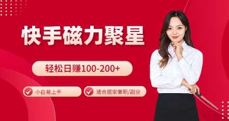 快手磁力聚星火爆全网，小白易上手，轻松日入100-200+，居家操作-更新玩法【揭秘】-凌秋网创