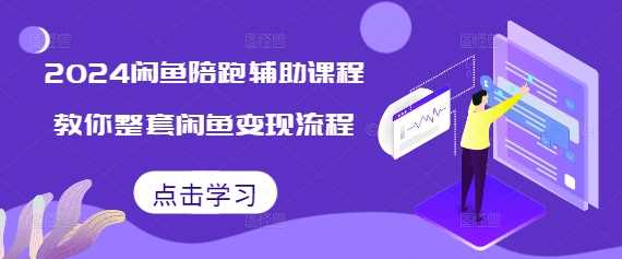 2024闲鱼陪跑辅助课程，教你整套闲鱼变现流程-凌秋网创