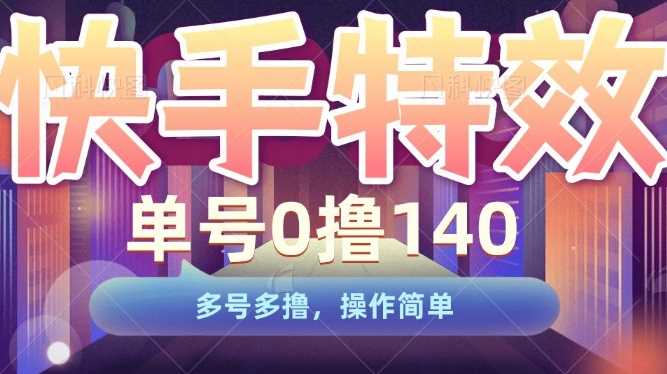 快手特效项目，单号0撸140，多号多撸，操作简单【揭秘】-凌秋网创