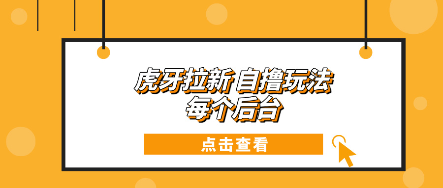 （13631期）虎牙拉新自撸玩法 每个后台每天100+-凌秋网创