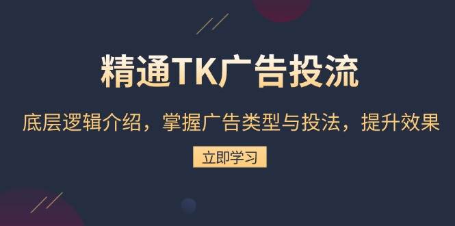 （13641期）精通TK广告投流：底层逻辑介绍，掌握广告类型与投法，提升效果-凌秋网创