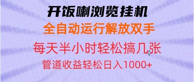 （13655期）开饭喇浏览挂机全自动运行解放双手每天半小时轻松搞几张管道收益日入1000+-凌秋网创