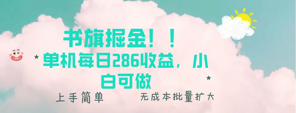 （13659期）书旗掘金新玩法！！ 单机每日286收益，小白可做，轻松上手无门槛-凌秋网创