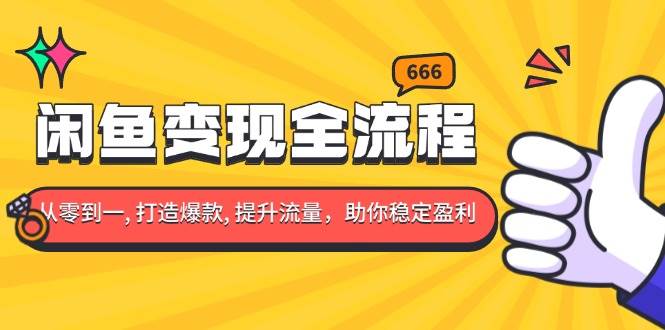 （13677期）闲鱼变现全流程：你从零到一, 打造爆款, 提升流量，助你稳定盈利-凌秋网创