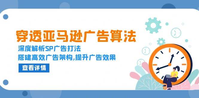 （13680期）穿透亚马逊广告算法，深度解析SP广告打法，搭建高效广告架构,提升广告效果-凌秋网创