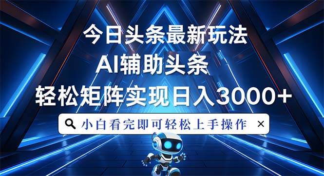 （13683期）今日头条最新玩法，思路简单，AI辅助，复制粘贴轻松矩阵日入3000+-凌秋网创