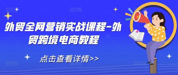 外贸全网营销实战课程-外贸跨境电商教程-凌秋网创