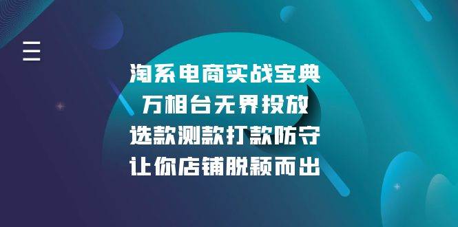 （13701期）淘系电商实战宝典：万相台无界投放，选款测款打款防守，让你店铺脱颖而出-凌秋网创