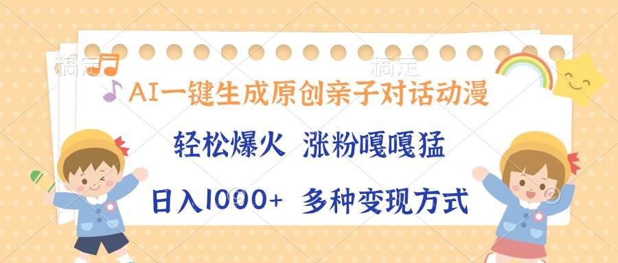 （13705期）AI一键生成原创亲子对话动漫，单条视频播放破千万 ，日入1000+，多种变…-凌秋网创