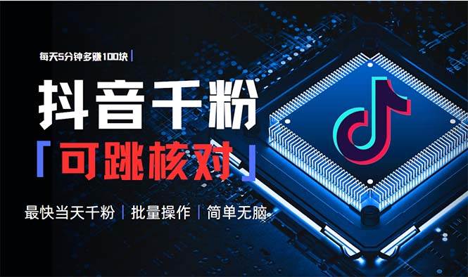 （13704期）抖音跳核对涨千粉，每天5分钟多赚100元，可批量操作，简单无脑有手就行-凌秋网创