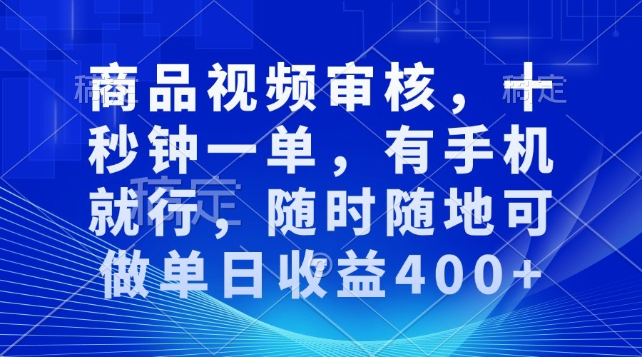 商品视频审核，十秒钟一单，有手机就行，随时随地可做单日收益400+-凌秋网创