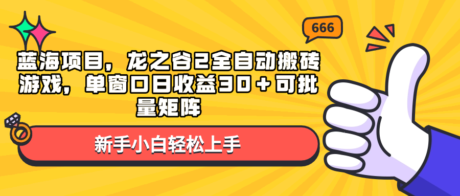 （13769期）蓝海项目，龙之谷2全自动搬砖游戏，单窗口日收益30＋可批量矩阵-凌秋网创