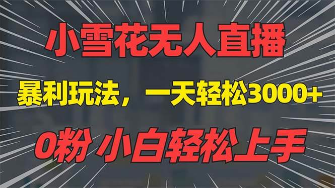 （13768期）抖音雪花无人直播，一天躺赚3000+，0粉手机可搭建，不违规不限流，小白…-凌秋网创