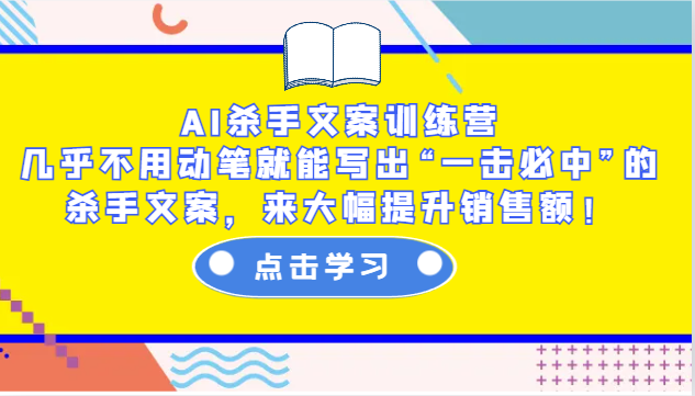 AI杀手文案训练营：几乎不用动笔就能写出“一击必中”的杀手文案，来大幅提升销售额！-凌秋网创