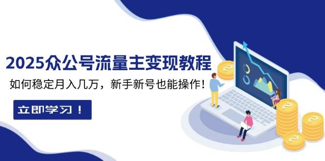2025众公号流量主变现教程：如何稳定月入几万，新手新号也能操作-凌秋网创