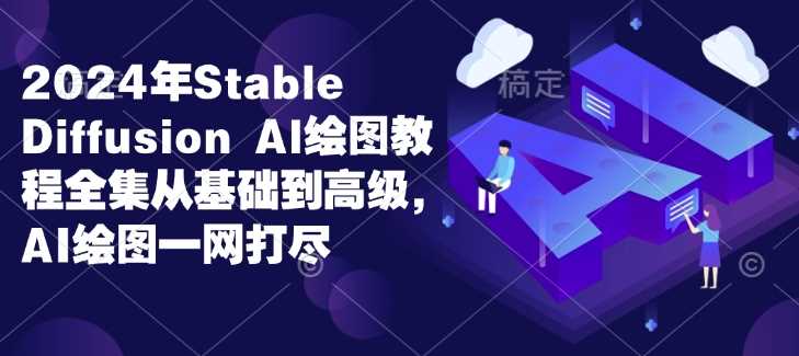2024年Stable Diffusion Al绘图教程全集从基础到高级，AI绘图一网打尽-凌秋网创