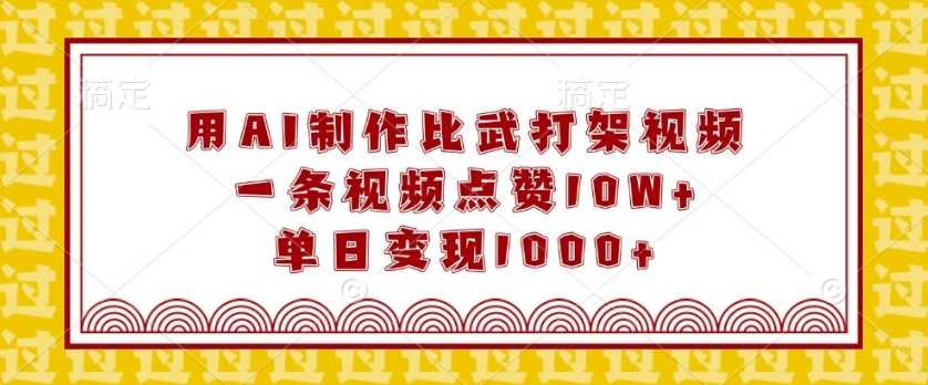 用AI制作比武打架视频，一条视频点赞10W+，单日变现1k【揭秘】-凌秋网创