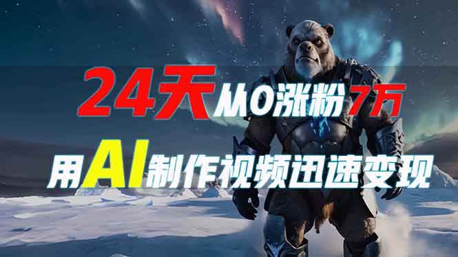 （13825期）24天从0涨粉7万，如何用AI制作爆款视频迅速变现？-凌秋网创