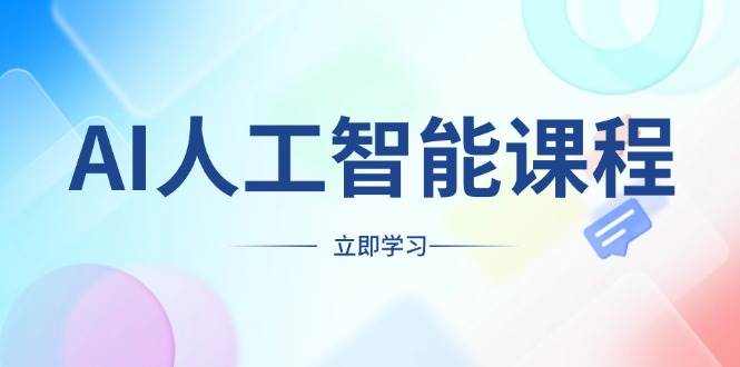 （13865期）AI人工智能课程，适合任何职业身份，掌握AI工具，打造副业创业新机遇-凌秋网创