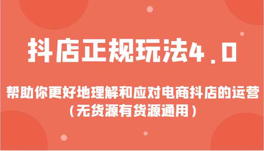 抖店正规玩法4.0，帮助你更好地理解和应对电商抖店的运营（无货源有货源通用）-凌秋网创