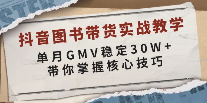 （13890期）抖音图书带货实战教学，单月GMV稳定30W+，带你掌握核心技巧-凌秋网创