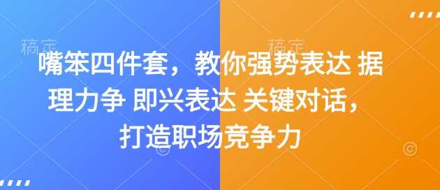 嘴笨四件套，教你强势表达 据理力争 即兴表达 关键对话，打造职场竞争力-凌秋网创