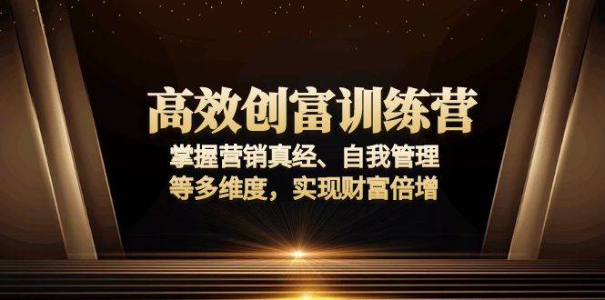 （13911期）高效创富训练营：掌握营销真经、自我管理等多维度，实现财富倍增-凌秋网创