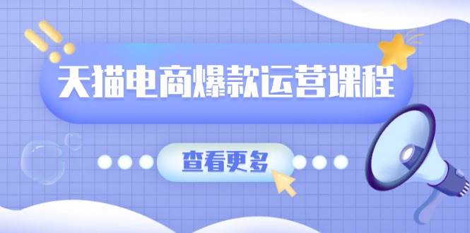 （13910期）天猫电商爆款运营课程，爆款卖点提炼与流量实操，多套模型全面学习-凌秋网创