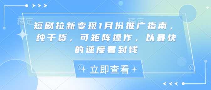 短剧拉新变现1月份推广指南，纯干货，可矩阵操作，以最快的速度看到钱-凌秋网创