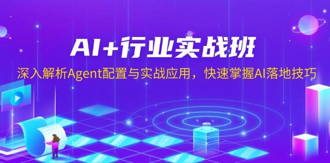 （13917期）AI+行业实战班，深入解析Agent配置与实战应用，快速掌握AI落地技巧-凌秋网创