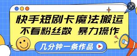 快手短剧卡魔法搬运，不看粉丝数，暴力操作，几分钟一条作品，小白也能快速上手-凌秋网创