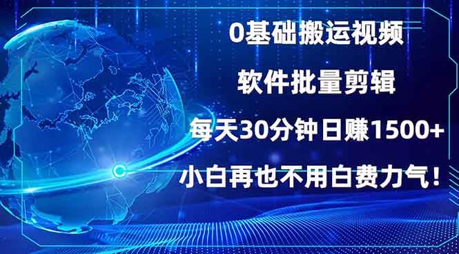 （13936期）0基础搬运视频，批量剪辑，每天30分钟日赚1500+，小白再也不用白费…-凌秋网创