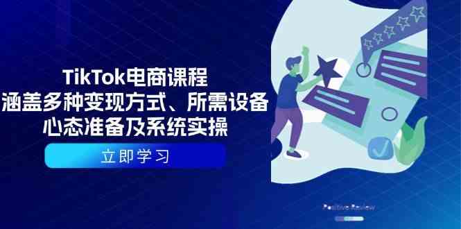 TikTok电商课程：涵盖多种变现方式、所需设备、心态准备及系统实操-凌秋网创