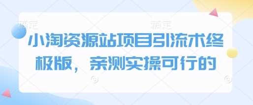 小淘资源站项目引流术终极版，亲测实操可行的-凌秋网创