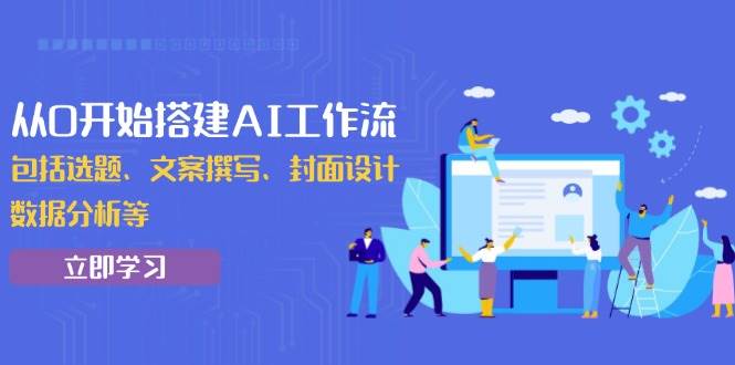 （13949期）从0开始搭建AI工作流，包括选题、文案撰写、封面设计、数据分析等-凌秋网创