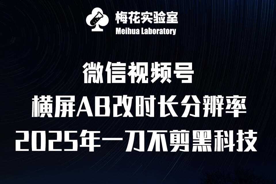 梅花实验室2025视频号最新一刀不剪黑科技，宽屏AB画中画+随机时长+帧率融合玩法-凌秋网创