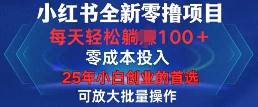 小红书全新纯零撸项目，只要有号就能玩，可放大批量操作，轻松日入100+【揭秘】-凌秋网创