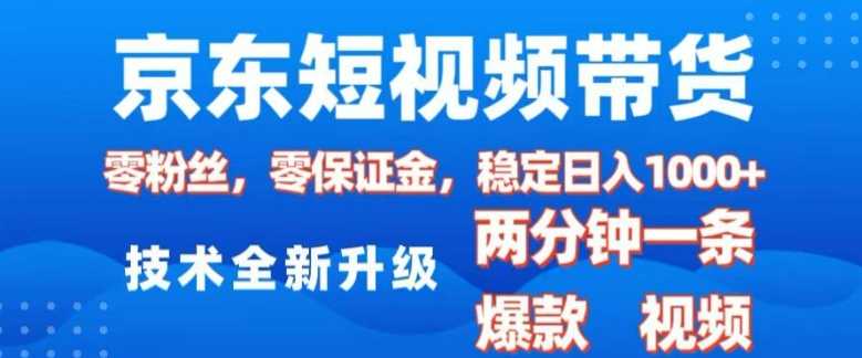 京东短视频带货，2025火爆项目，0粉丝，0保证金，操作简单，2分钟一条原创视频，日入1k【揭秘】-凌秋网创